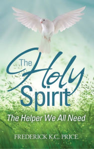 Title: The Holy Spirit: The Helper We All Need, Author: Frederick K.C. Price