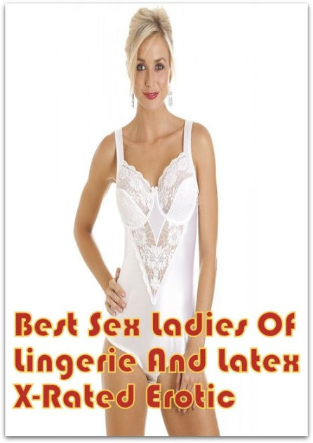 X Rated Latex - Best Sex Ladies of Lingerie and Latex X-Rated Erotic ( Romance, Erotica,  Dare, sex, porn, fetish, bondage, oral, anal, ebony, hentai, domination, ...