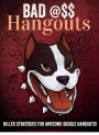 BAD @$$ Hangouts - KILLER STRATEGIES FOR AWESOME GOOGLE HANGOUTS!