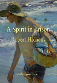 Title: A Spirit in Prison, Author: Robert Hichens