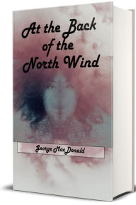 Title: At the Back of the North Wind (Illustrated), Author: George MacDonald