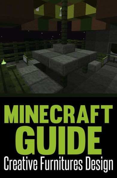 Minecraft Guide: Creative Furniture Design (40 Unique Furniture Designs To Fill Your House)