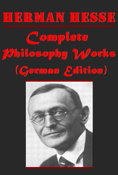 Complete Philosophy Works of Hermann Hesse - Hermann Lauscher Siddhartha Demian Peter Camenzind Knulp Boccaccio Romantische Lieder Diesseits Eine Stunde hinter Mitternacht Klingsors letzter Sommer (German Edition)