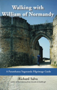 Title: Walking with William of Normandy: A Paramhansa Yogananda Pilgrimage Guide, Author: Richard Salva