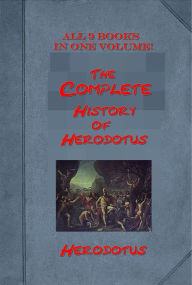Title: The Complete History of Herodotus (All 9 Books in One Volume!), Author: Herodotus