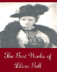 Title: The Best Works of Lilian Bell (Best Works Include Abroad with the Jimmies, As Seen By Me, At Home with the Jardines, From a Girl's Point of View, The Love Affairs of an Old Maid), Author: Lilian Bell