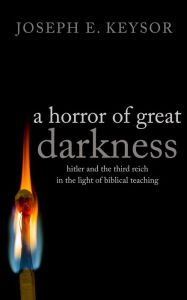 Title: A Horror of Great Darkness: Hitler and the Third Reich in the Light of Biblical Teaching, Author: Joseph Keysor