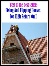 Title: Best of the Best Sellers Fixing And Flipping Houses For High Return On I ( origin, source, cradle, fount, fountainhead, domestic, internal, local, national, interior, menage, household, family ), Author: Resounding Wind Publishing