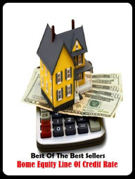 Title: 99 Cent Best Seller Home Equity Line Of Credit Rate ( loan, accommodation, insurance, auction, advance, allowance, credit, extension, floater, investment, mortgage, time payment, trust ), Author: Resounding Wind Publishing