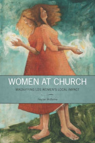 Title: Women at Church: Magnifying LDS Women's Local Impact, Author: Neylan McBaine