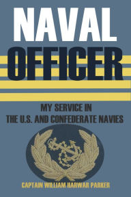 Title: Naval Officer: My Service in the U.S. and Confederate Navies, Author: William Harwar Parker