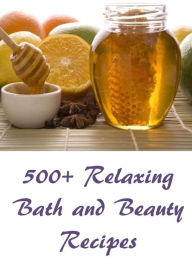 Title: 500+ Relaxing Bath and Beauty Recipes, Author: Ellen Barrett