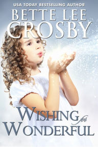 Title: Wishing for Wonderful, Author: Bette Lee Crosby