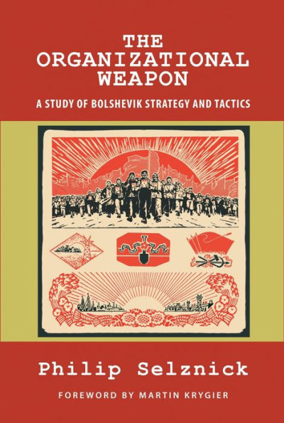 The Organizational Weapon: A Study of Bolshevik Strategy and Tactics