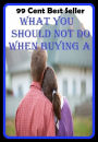 99 Cent Best Seller What You Should Not Do When Buying A ( Discusses payment options, warranties, service contracts, model, cars for sale, get prices, car photos, Car Reviews, Car Pictures, compare vehicles )