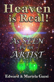 Title: Heaven is Real: As Seen by an Artist, Author: Edward Gazsi