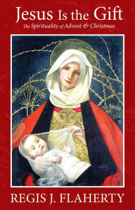 Title: Jesus Is the Gift: The Spirituality of Advent & Christmas, Author: Regis Flaherty