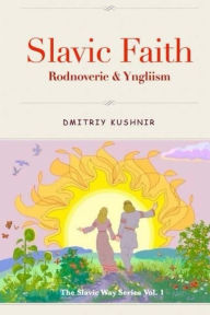 Title: Slavic Faith: Rodnoverie & Yngliism, Author: Dmitriy Kushnir