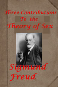 Title: Three Contributions to the Theory of Sex by Sigmund Freud, Author: Sigmund Freud
