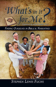 Title: What's in It for Me? Finding Ourselves in Biblical Narratives, Author: Stephen Fuchs