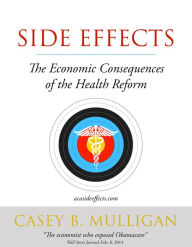 Title: Side Effects: The Economic Consequences of the Health Reform, Author: Casey B. Mulligan