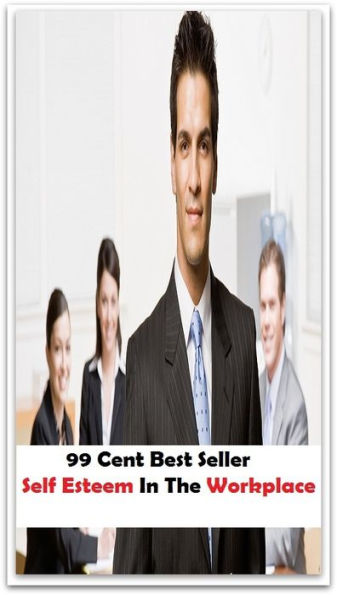 99 Cent Best Seller Self Esteem In The Workplace ( paying attention, wish, admiration, respectfulness, esteem, respect, regard, deference, attentiveness, obedience, gaze, heed, compliments )
