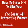 How To Get a Girl To Like You - The Gospel of Attracting Women