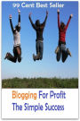 99 Cent Best Seller Blogging For Profit The Simple Success ( computer, workstation, pc, laptop, CPU, blog, web, net, netting, network, internet, mail, e mail, download, up load, spam, virus, spyware, bug, antivirus, anti spyware )