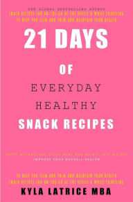 Title: 21 Days of Everyday Healthy Snack Recipes, Author: Kyla Latrice MBA