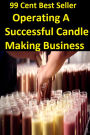 99 cent best seller Operating A Successful Candle Making Business (operatic, operatic star, operatically, operatics, operating, operating budget, operating capability, operating capital, operating cash flow, operating concept)