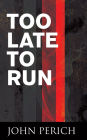 Too Late to Run