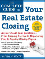 The Complete Guide To Your Real Estate Closing - Answers To All Your Questions-From Opening Escrow, To Negotiating Fees, To Signing Closing Papers