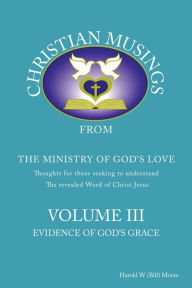 Title: Christian Musings Evidence of God's Grace: Volume III, Author: Harold W (Bill) Moore
