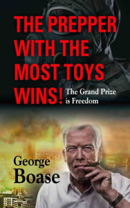 Title: The Prepper with the Most Toys Wins! Prepping - It's Not Just for Doomsday, Author: George Edwin Boase