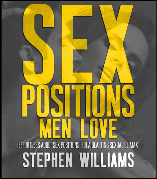 Sex Positions Men Love: Effortless Adult Sex Positions For A Blasting Sexual Climax