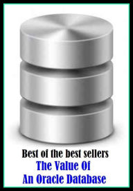 Best of the Best Sellers The Value Of An Oracle Database (ALGOL, zoo, FORTRAN, white paper, a priori principle, visible-speech data, acquaintance, truth-value, alphabetic data,)