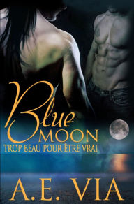 Title: Blue Moon Trop Beau Pour Etre Vrai, Author: A. E. Via