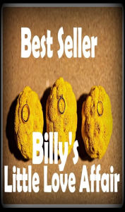 Title: Best Seller Billy's Little love Affair ( epic, fantasy, thriller, ethical, moral, logic comments, Mystery, romance, action, adventure, science fiction, drama, comedy, blackmail, humor classic, novel, literature, suspense ), Author: Resounding Wind eBooks