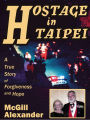 Hostage in Taipei : A True Story of Forgiveness and Hope
