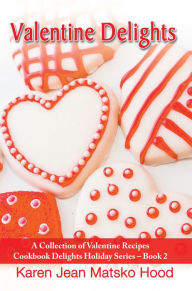 Title: Valentine Delights Cookbook, Author: Karen Jean Matsko Hood