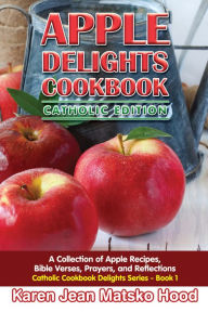 Title: Apple Delights Cookbook, Catholic Edition, Author: Karen Jean Matsko Hood