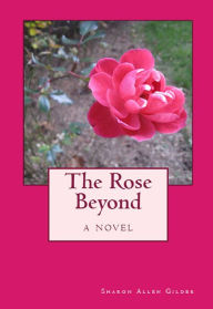 Title: The Rose Beyond, Author: Sharon Allen Gilder