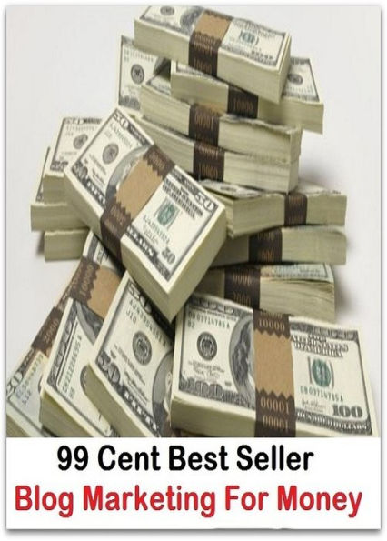 99 Cent Best Seller! Blog Marketing For Money (business, dealing, dealings, economics, exchange, industry, marketing, merchandising, merchantry)