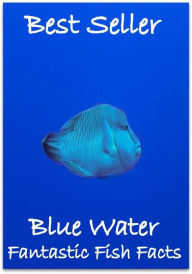 Title: Best Sellers Bluewater Fantastic Fish Fact's & ; (Amazing Photography spiders , tarantula , sea, creature, sea world, underwater world, horse, wild, forest, beast, animals, elephant, photo, fish, wildlife, ocean, shark, octopus ), Author: Resounding Wind Publishing