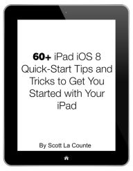 Title: 60+ iPad iOS 8 Quick-Start Tips and Tricks to Get You Started with Your iPad: (For iPad 2, 3 or 4, iPad Air, iPad Mini with iOS 8), Author: Scott La Counte