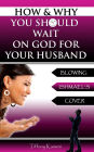How & Why You Should Wait On GOD For Your Husband: Blowing Ishmael's Cover