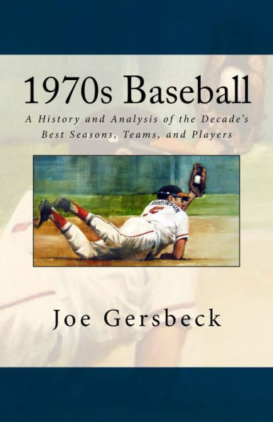 1970s Baseball: A History and Analysis of the Decade's Best Seasons, Teams, and Players