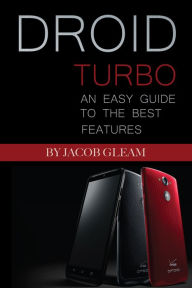 Title: Droid Turbo: An Easy Guide to the Best Features, Author: Jacob Gleam