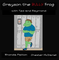 Title: Grayson the Bully Frog with Ted and Raymond, Author: Rhonda Patton