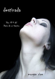 Title: Destinada (Libro #4 del Diario de un Vampiro), Author: Morgan Rice